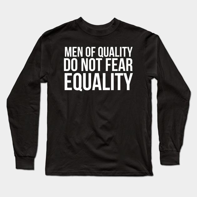 Men of quality do not fear equality Long Sleeve T-Shirt by bubbsnugg